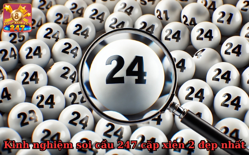 Kinh nghiệm soi cầu 247 cặp xiên 2 đẹp nhất từ trước đến nay